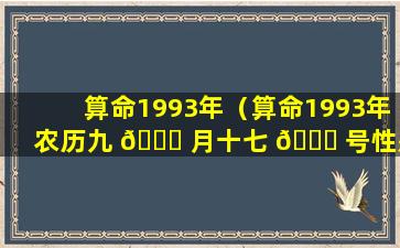 算命1993年（算命1993年农历九 🐒 月十七 🍀 号性别男,时间中午两点多）